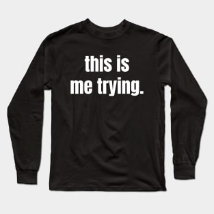 This is me trying, Sarcastic Mental Health Gift Long Sleeve T-Shirt